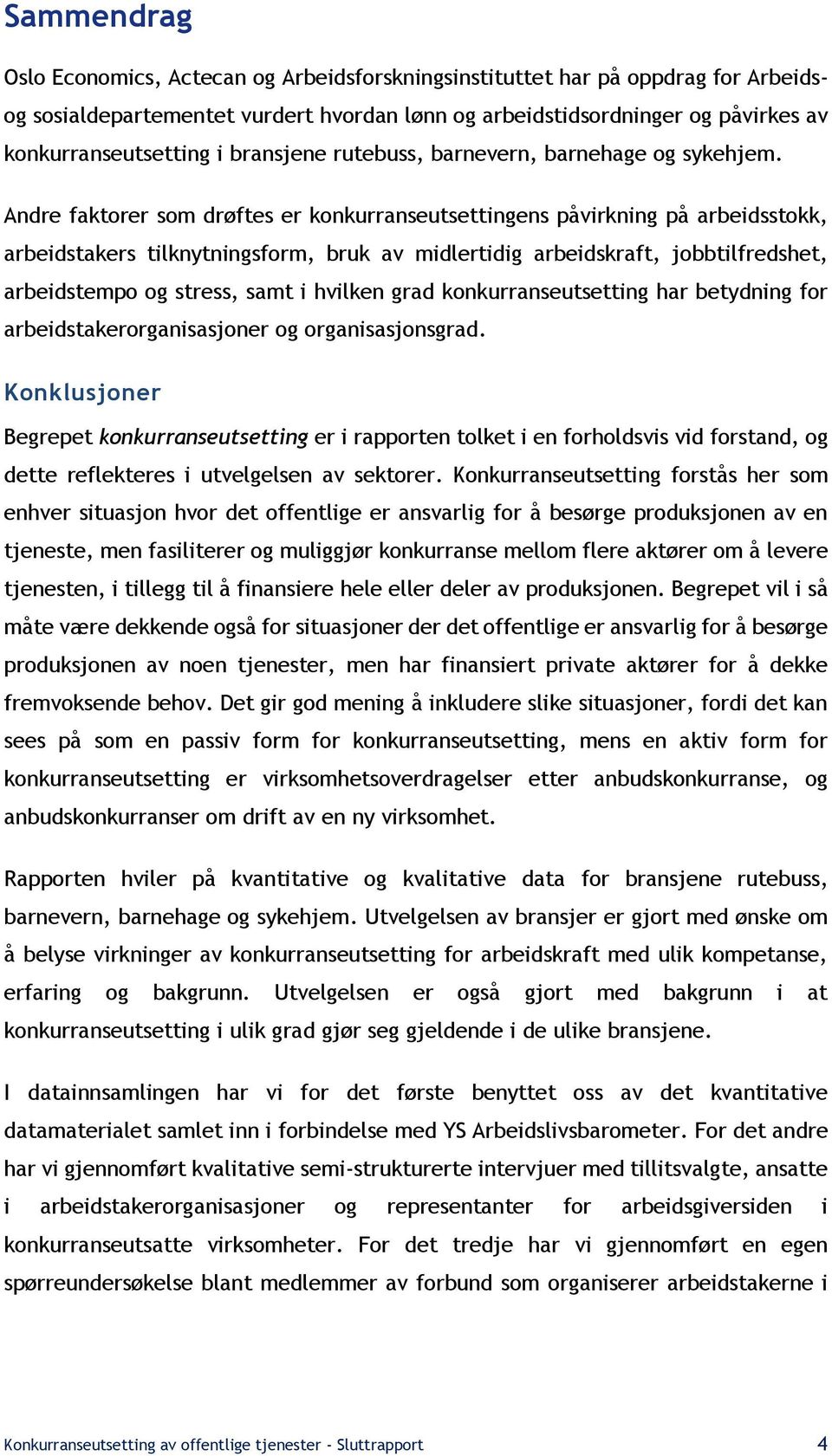 Andre faktorer som drøftes er konkurranseutsettingens påvirkning på arbeidsstokk, arbeidstakers tilknytningsform, bruk av midlertidig arbeidskraft, jobbtilfredshet, arbeidstempo og stress, samt i