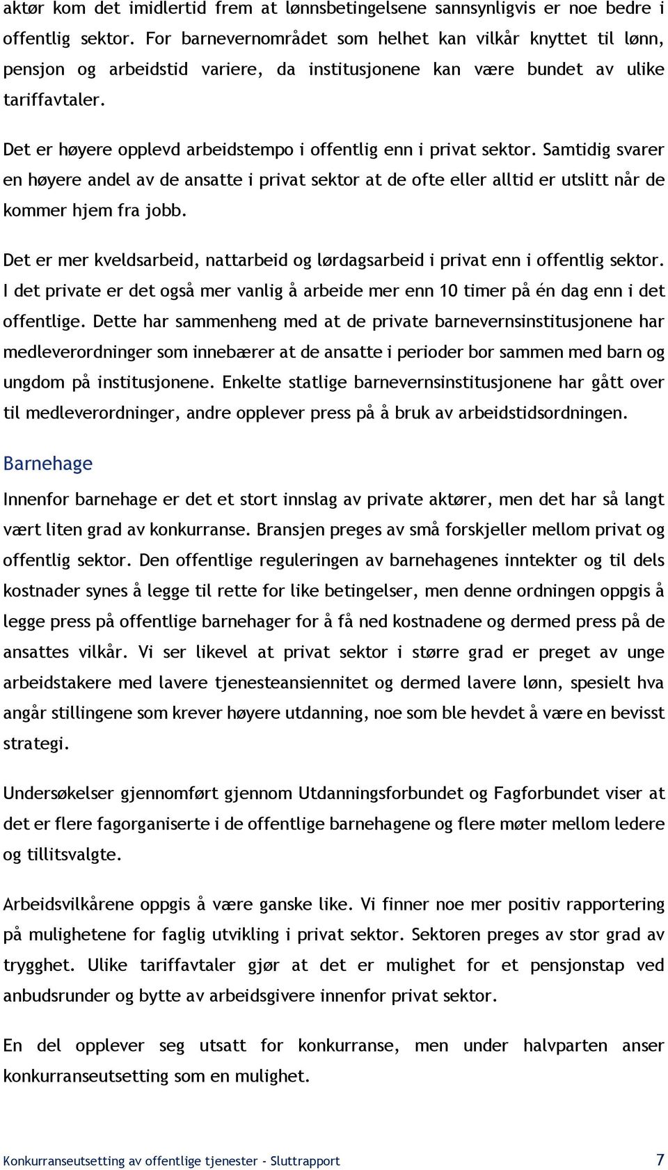 Det er høyere opplevd arbeidstempo i offentlig enn i privat sektor. Samtidig svarer en høyere andel av de ansatte i privat sektor at de ofte eller alltid er utslitt når de kommer hjem fra jobb.