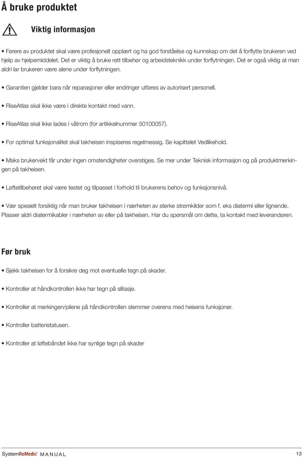 Garantien gjelder bara når reparasjoner eller endringer utføres av autorisert personell. RiseAtlas skal ikke være i direkte kontakt med vann.