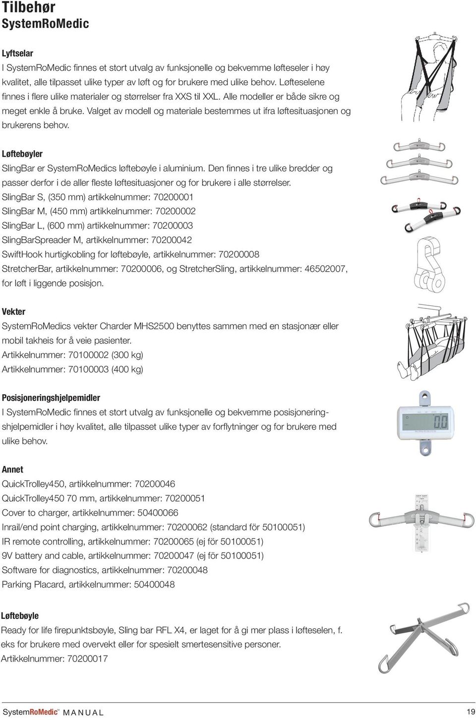 68 g SHEET 1 OF 1 A B C Tilbehør SystemRoMedic Lyftselar I SystemRoMedic finnes et stort utvalg av funksjonelle og bekvemme løfteseler i høy kvalitet, alle tilpasset ulike typer av løft og for