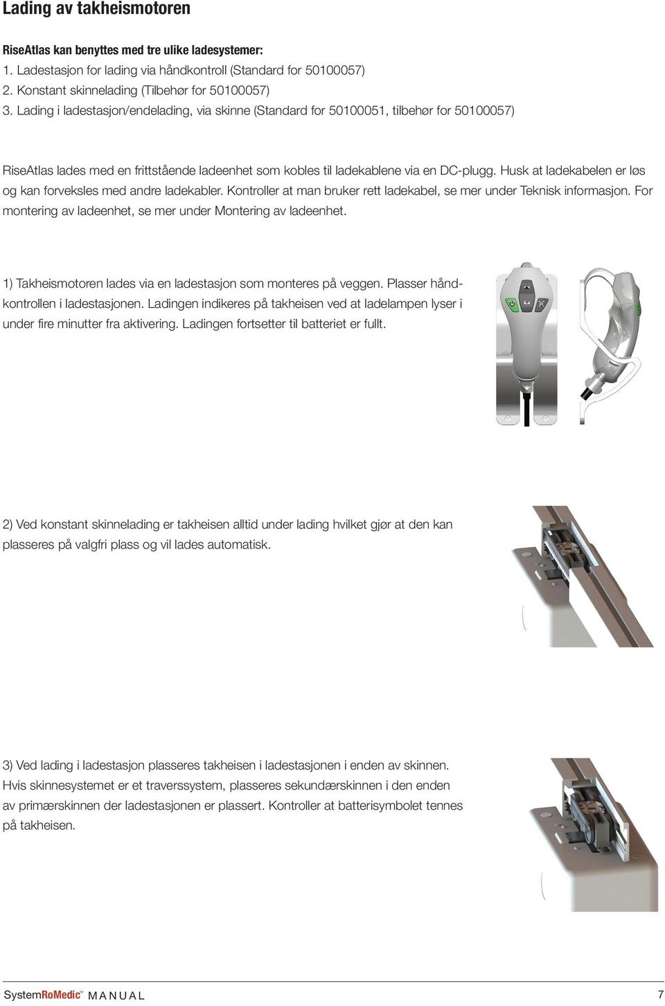 Husk at ladekabelen er løs og kan forveksles med andre ladekabler. Kontroller at man bruker rett ladekabel, se mer under Teknisk informasjon.