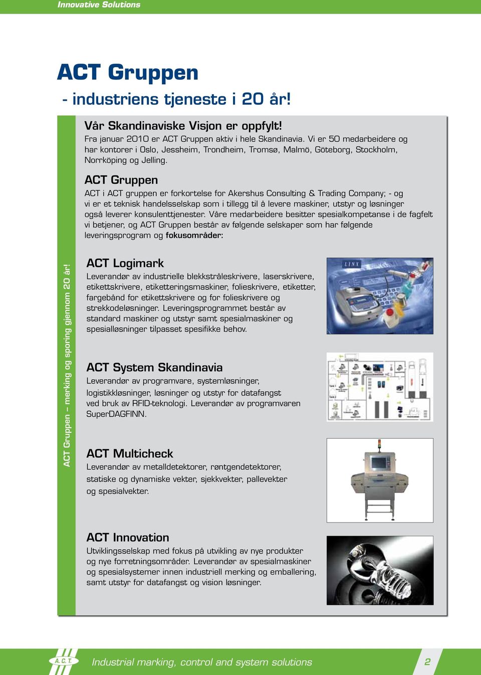 ACT Gruppen ACT i ACT gruppen er forkortelse for Akershus Consulting & Trading Company; - og vi er et teknisk handelsselskap som i tillegg til å levere maskiner, utstyr og løsninger også leverer