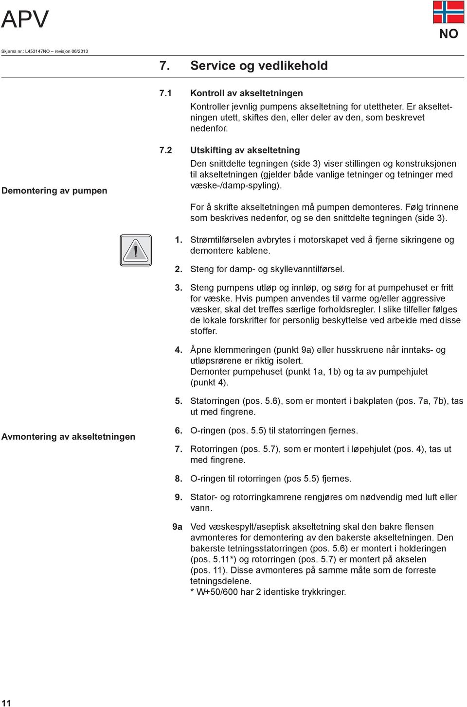 2 Utskifting av akseltetning Den snittdelte tegningen (side 3) viser stillingen og konstruksjonen til akseltetningen (gjelder både vanlige tetninger og tetninger med væske-/damp-spyling).