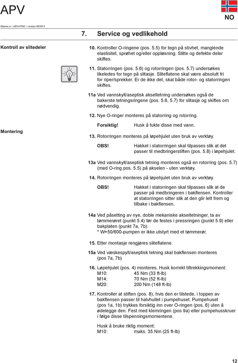 Er de ikke det, skal både rotor- og statorringen skiftes. 11a Ved vannskylt/aseptisk akseltetning undersøkes også de bakerste tetningsringene (pos. 5.6, 5.7) for slitasje og skiftes om nødvendig. 12.