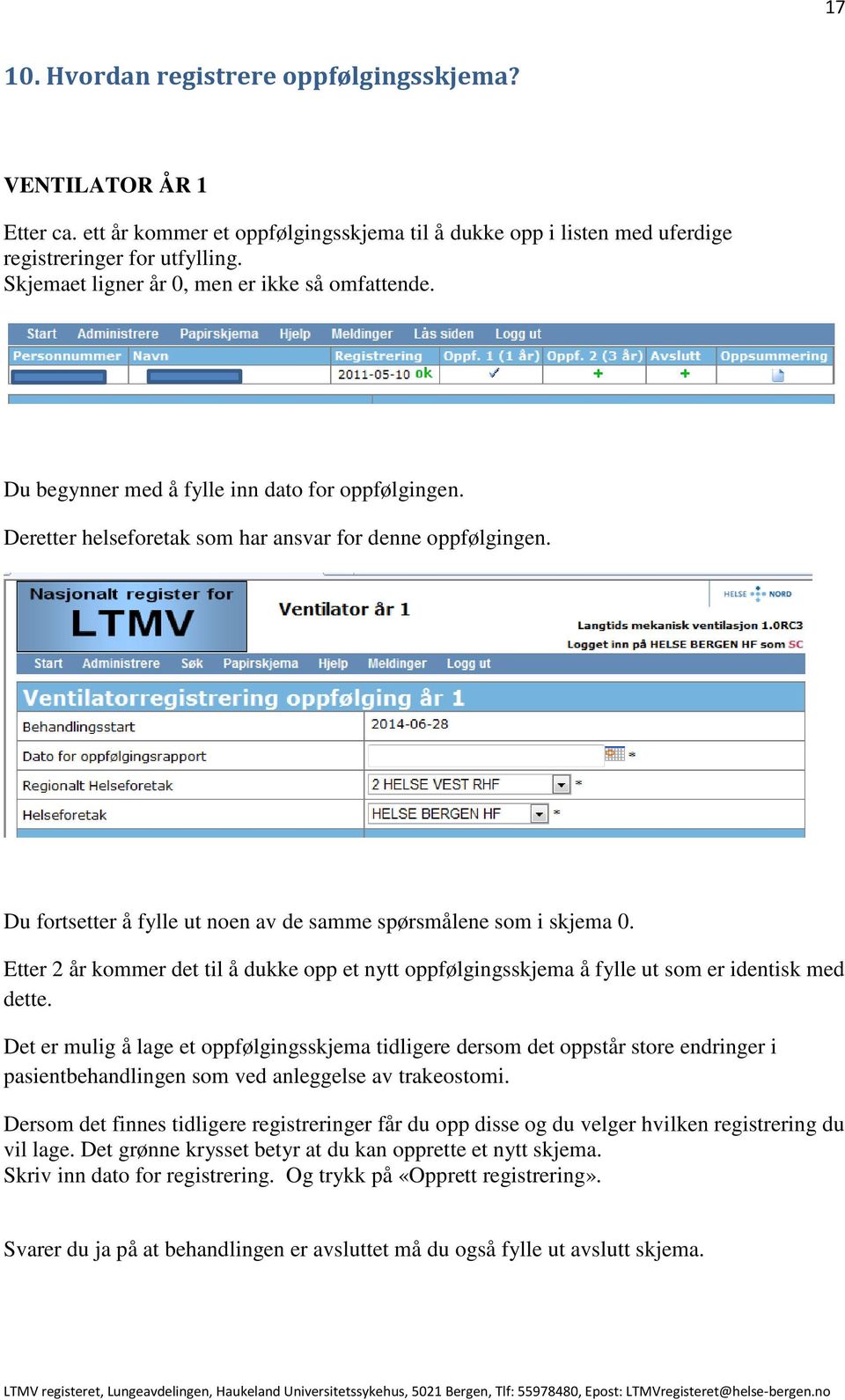 Du fortsetter å fylle ut noen av de samme spørsmålene som i skjema 0. Etter 2 år kommer det til å dukke opp et nytt oppfølgingsskjema å fylle ut som er identisk med dette.