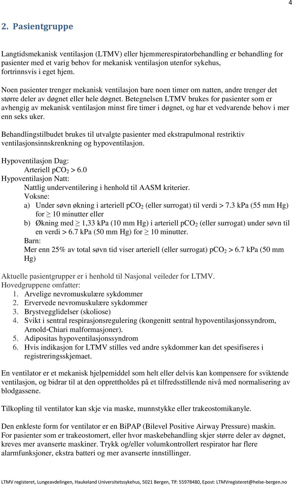 Betegnelsen LTMV brukes for pasienter som er avhengig av mekanisk ventilasjon minst fire timer i døgnet, og har et vedvarende behov i mer enn seks uker.