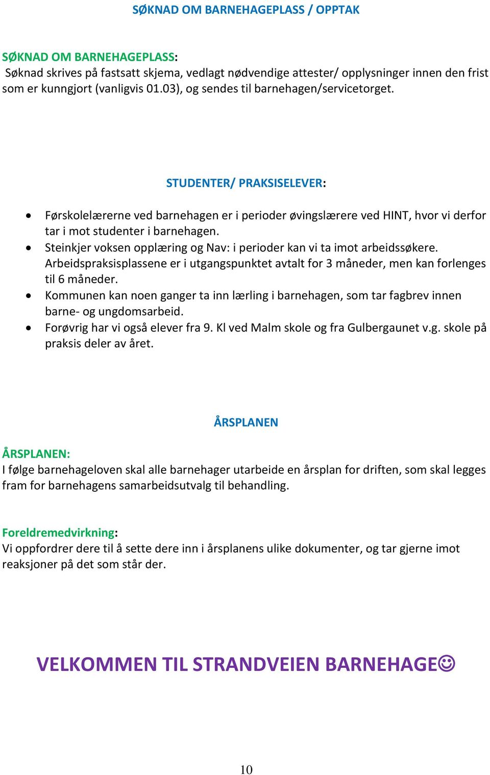 Steinkjer voksen opplæring og Nav: i perioder kan vi ta imot arbeidssøkere. Arbeidspraksisplassene er i utgangspunktet avtalt for 3 måneder, men kan forlenges til 6 måneder.