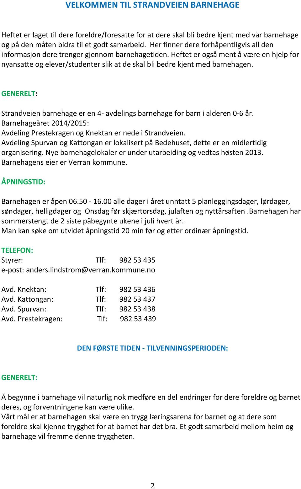 Heftet er også ment å være en hjelp for nyansatte og elever/studenter slik at de skal bli bedre kjent med barnehagen.