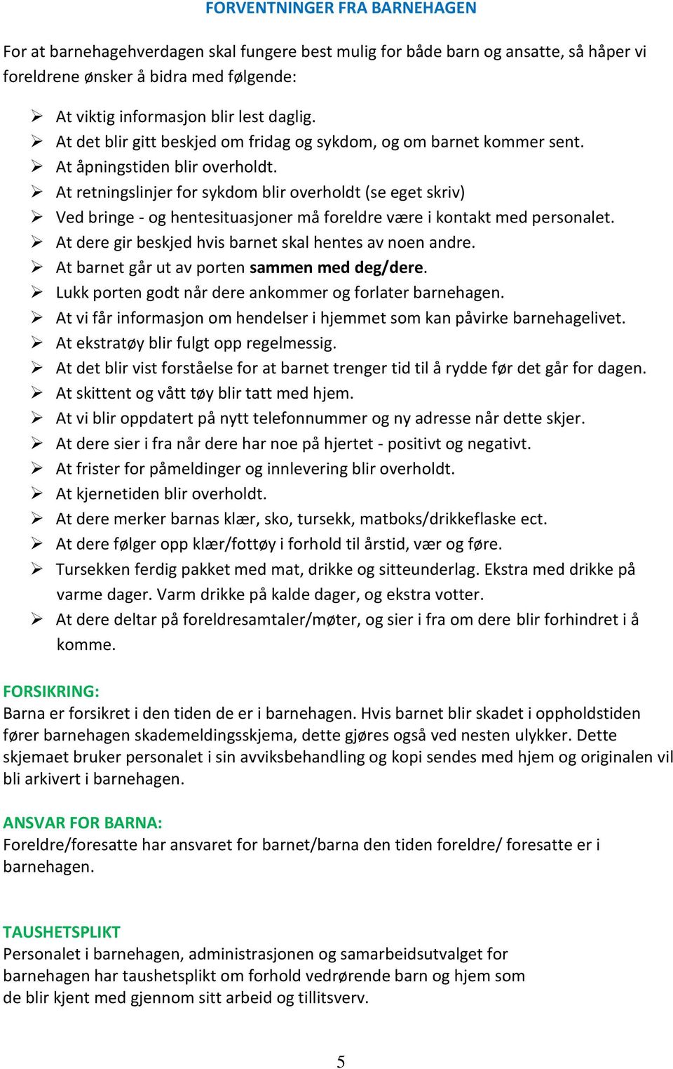 At retningslinjer for sykdom blir overholdt (se eget skriv) Ved bringe - og hentesituasjoner må foreldre være i kontakt med personalet. At dere gir beskjed hvis barnet skal hentes av noen andre.