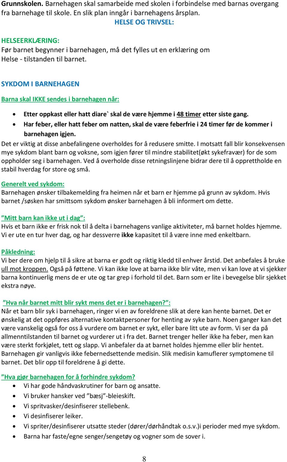 SYKDOM I BARNEHAGEN Barna skal IKKE sendes i barnehagen når: Etter oppkast eller hatt diare` skal de være hjemme i 48 timer etter siste gang.