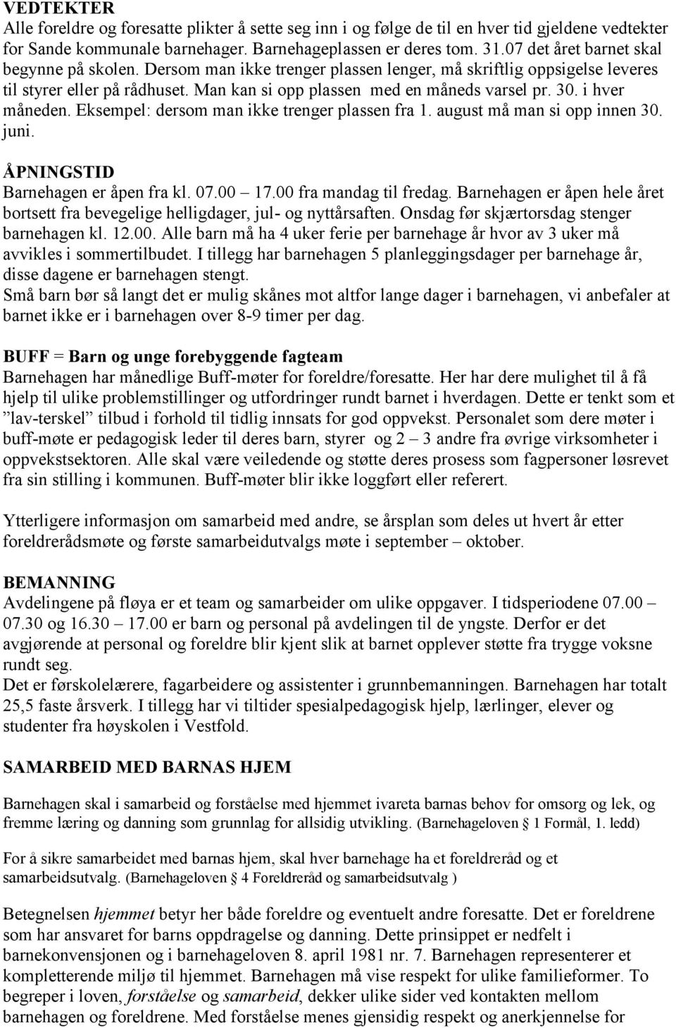 i hver måneden. Eksempel: dersom man ikke trenger plassen fra 1. august må man si opp innen 30. juni. ÅPNINGSTID Barnehagen er åpen fra kl. 07.00 17.00 fra mandag til fredag.