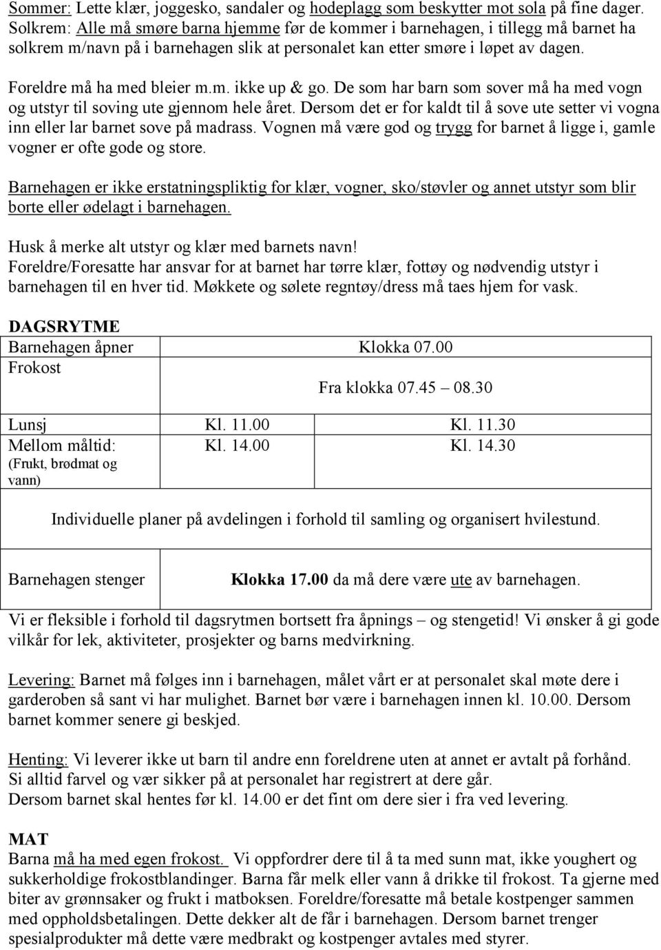 m. ikke up & go. De som har barn som sover må ha med vogn og utstyr til soving ute gjennom hele året. Dersom det er for kaldt til å sove ute setter vi vogna inn eller lar barnet sove på madrass.