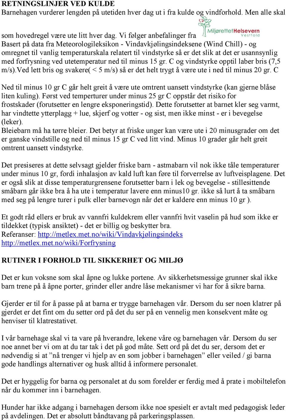 usannsynlig med forfrysning ved utetemperatur ned til minus 15 gr. C og vindstyrke opptil laber bris (7,5 m/s).ved lett bris og svakere( < 5 m/s) så er det helt trygt å være ute i ned til minus 20 gr.