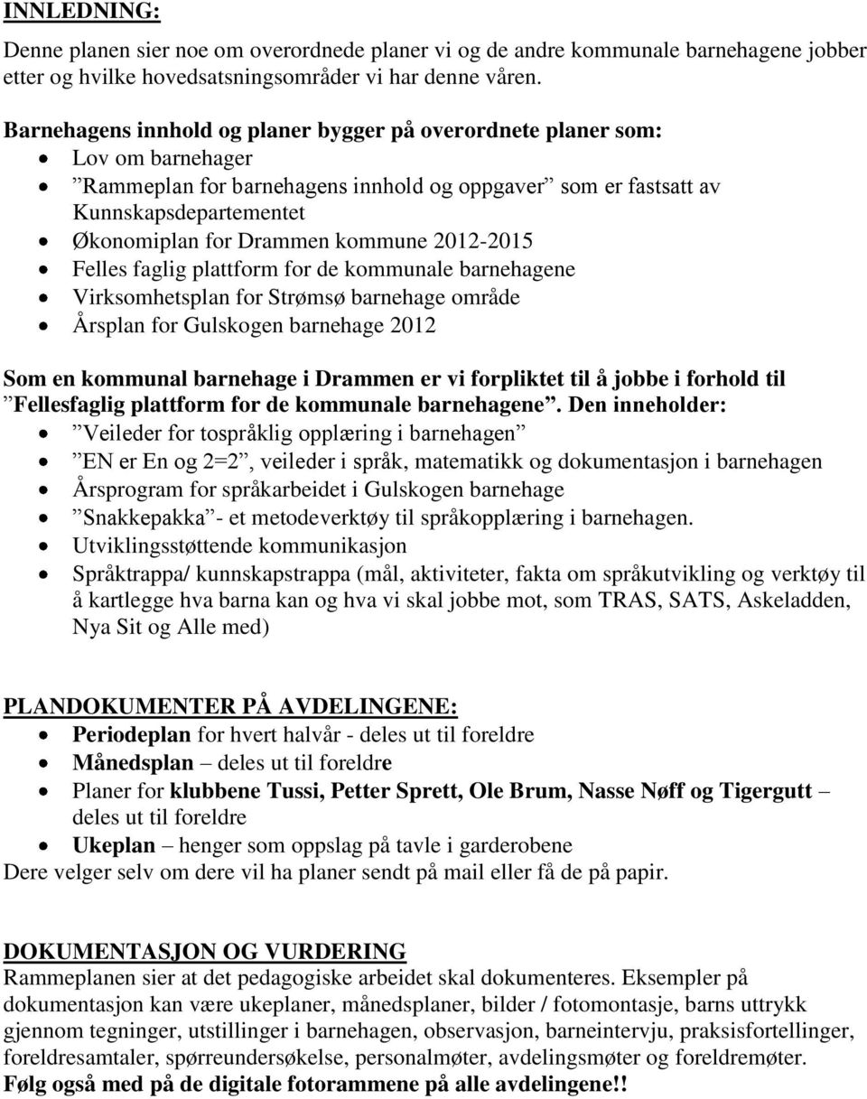 kommune 2012-2015 Felles faglig plattform for de kommunale barnehagene Virksomhetsplan for Strømsø barnehage område Årsplan for Gulskogen barnehage 2012 Som en kommunal barnehage i Drammen er vi