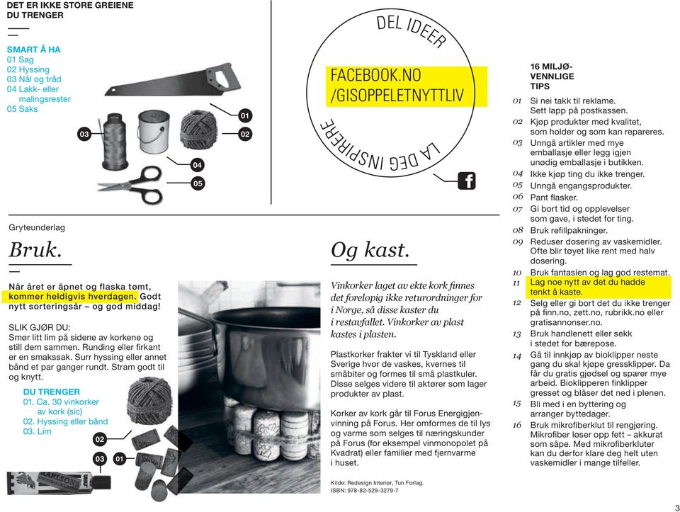 Stram godt til og knytt. DU trenger. Ca. 30 vinkorker av kork (sic). Hyssing eller bånd 03. Lim 03 05 del ideer facebook.no /gisoppeletnyttliv la deg inspirere Og kast.