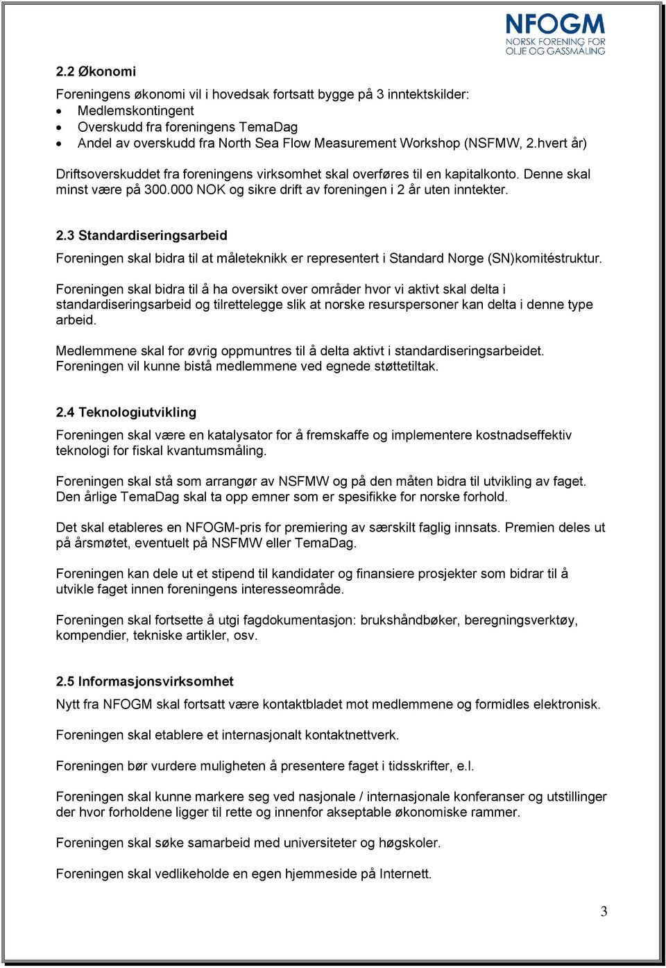 Foreningen skal bidra til å ha oversikt over områder hvor vi aktivt skal delta i standardiseringsarbeid og tilrettelegge slik at norske resurspersoner kan delta i denne type arbeid.