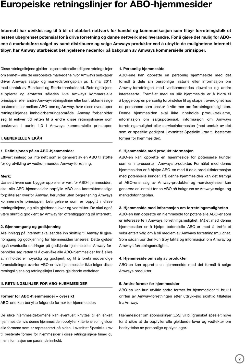 For å gjøre det mulig for ABOene å markedsføre salget av samt distribuere og selge Amways produkter ved å utnytte de mulighetene Internett tilbyr, har Amway utarbeidet betingelsene nedenfor på