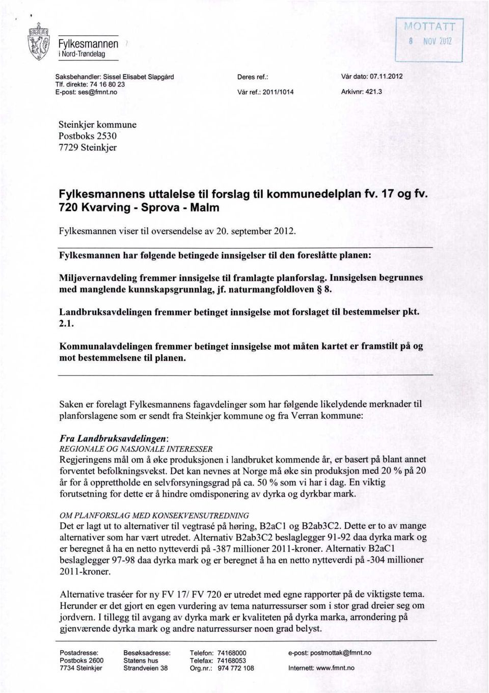 september 2012. Fylkesmannen har følgende betingede innsigelser til den foreslåtte planen: Miljøvernavdeling fremmer innsigelse til framlagte planforslag.