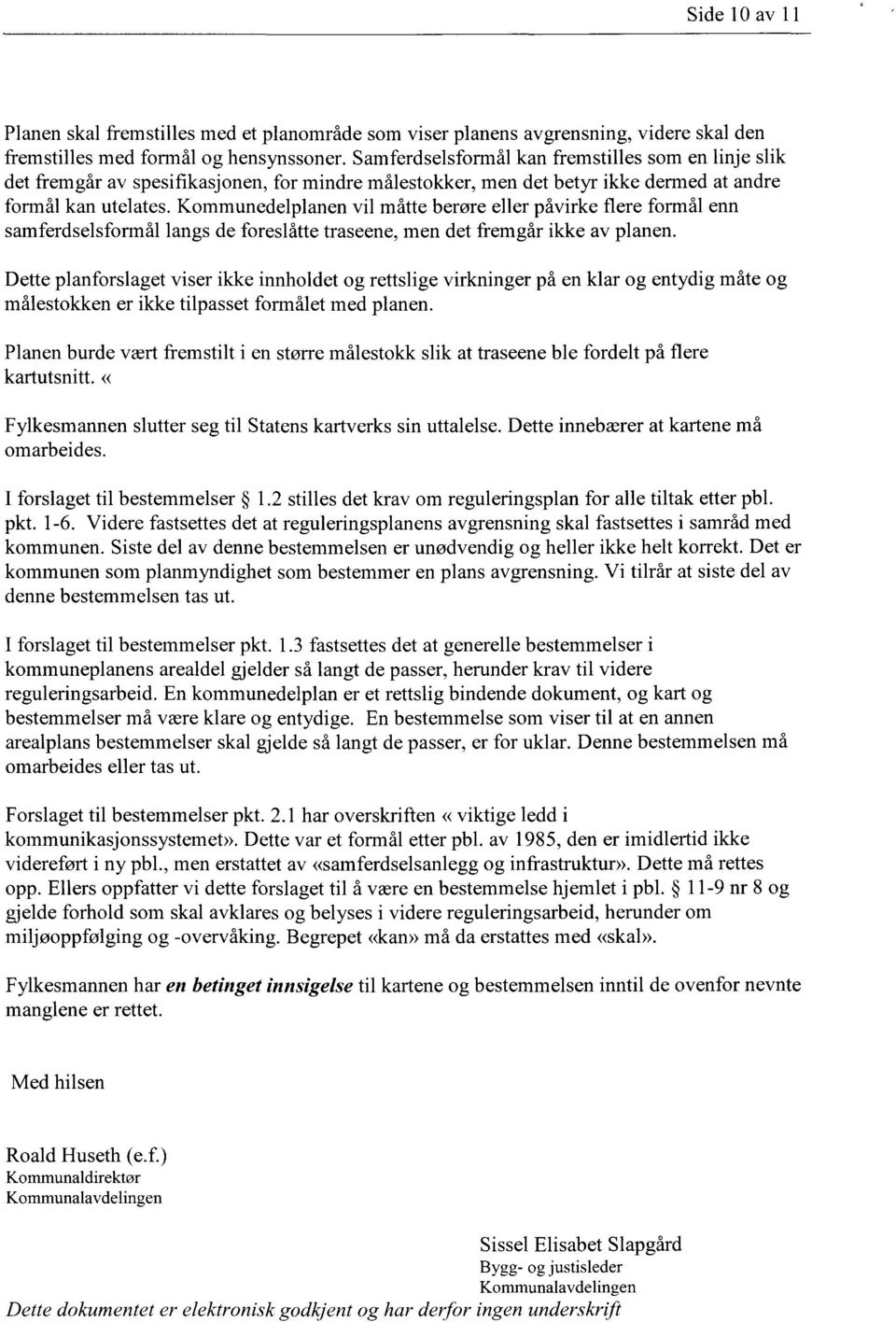 Kommunedelplanen vil måtte berøre eller påvirke flere formål enn samferdselsformål langs de foreslåtte traseene, men det fremgår ikke av planen.