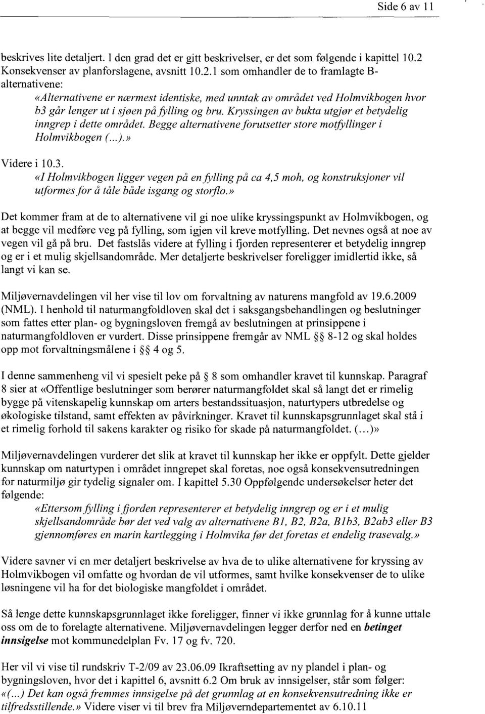 1 som omhandler de to framlagte B- alternativene: «Alternativene er nærmest identiske, med unntak av området ved Holmvikbogen hvor b3 går lenger ut i sjøen på ffiling og bru.