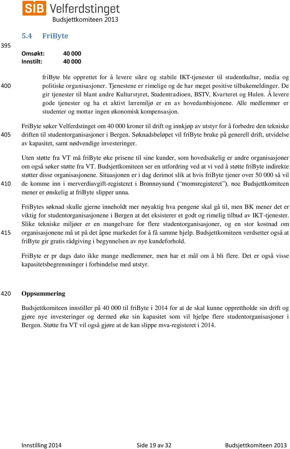 Å levere gode tjenester og ha et aktivt læremiljø er en av hovedambisjonene. Alle medlemmer er studenter og mottar ingen økonomisk kompensasjon.