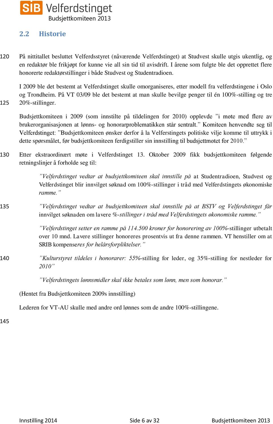 I 2009 ble det bestemt at Velferdstinget skulle omorganiseres, etter modell fra velferdstingene i Oslo og Trondheim.