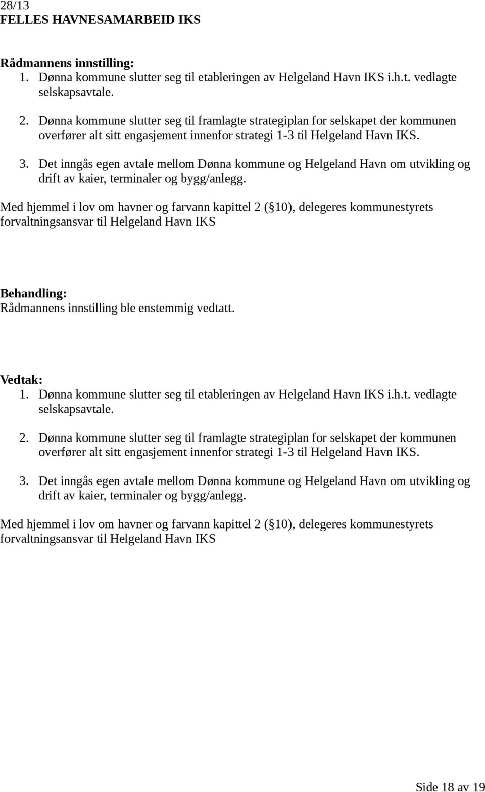 Det inngås egen avtale mellom Dønna kommune og Helgeland Havn om utvikling og drift av kaier, terminaler og bygg/anlegg.