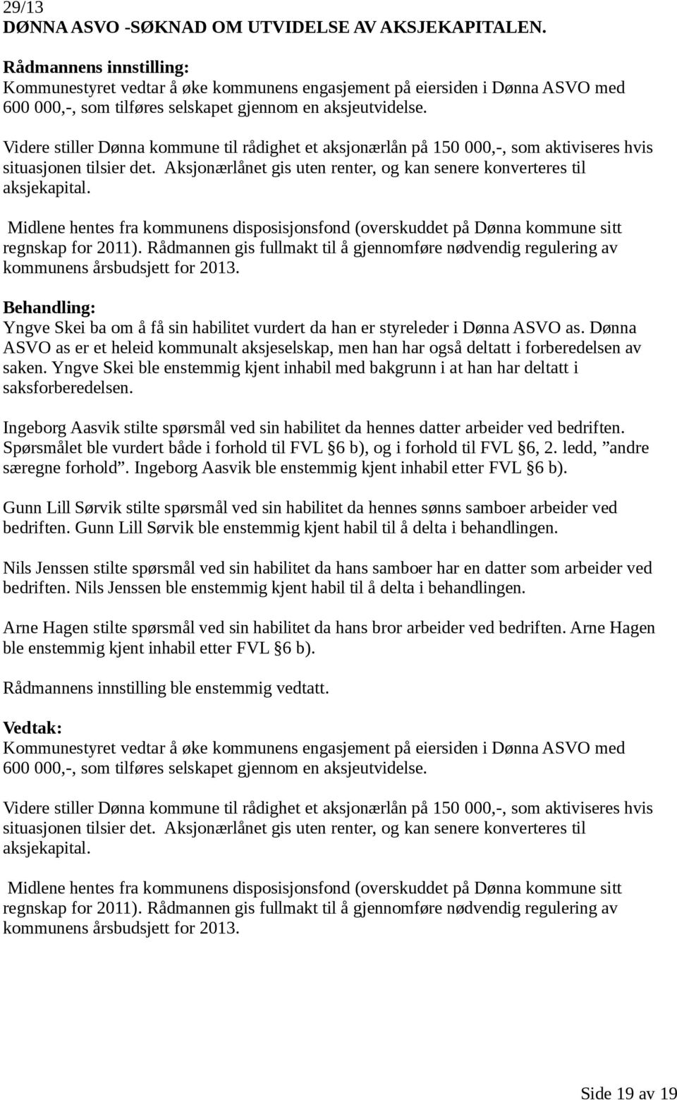 Midlene hentes fra kommunens disposisjonsfond (overskuddet på Dønna kommune sitt regnskap for 2011). Rådmannen gis fullmakt til å gjennomføre nødvendig regulering av kommunens årsbudsjett for 2013.