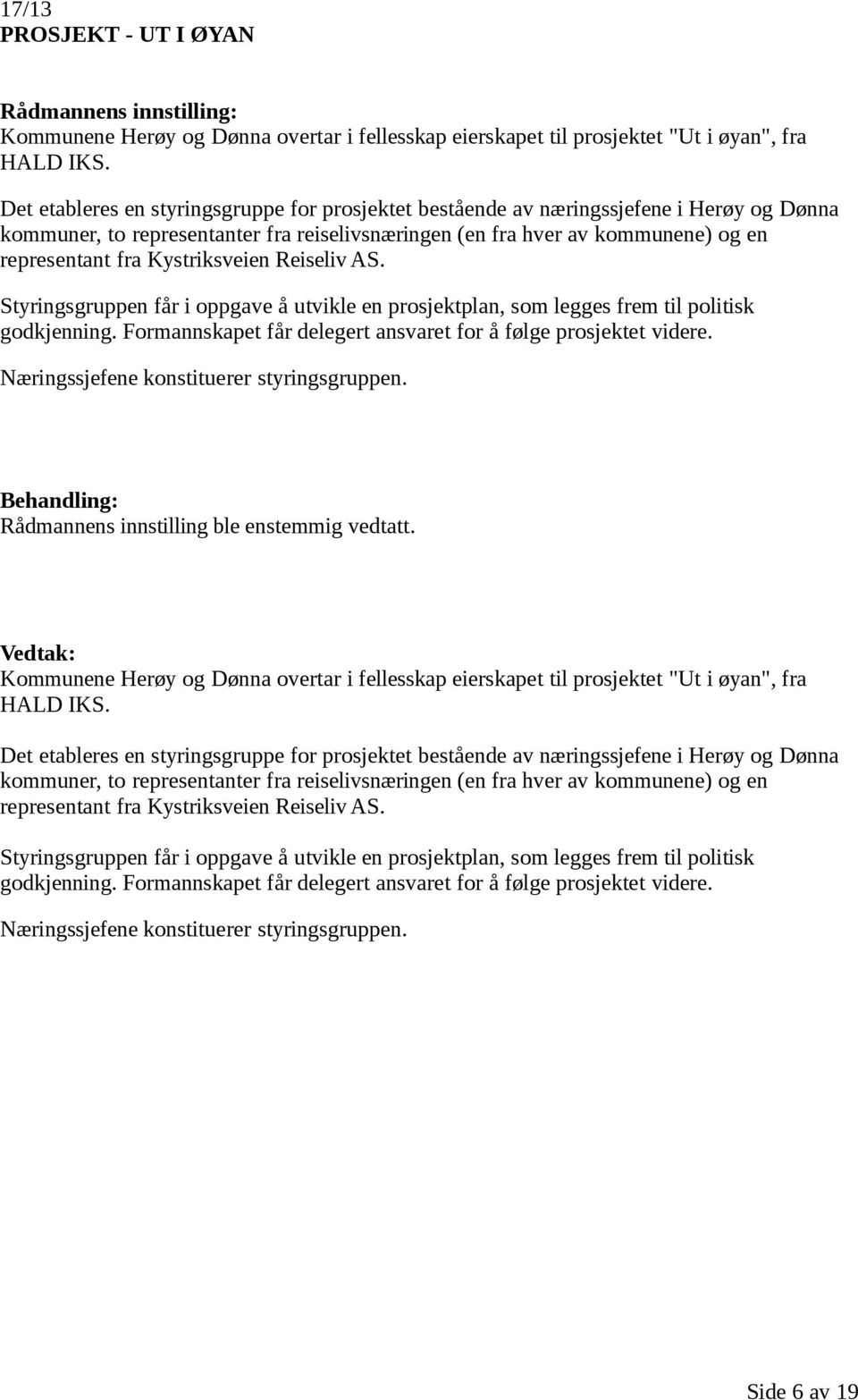 Kystriksveien Reiseliv AS. Styringsgruppen får i oppgave å utvikle en prosjektplan, som legges frem til politisk godkjenning. Formannskapet får delegert ansvaret for å følge prosjektet videre.