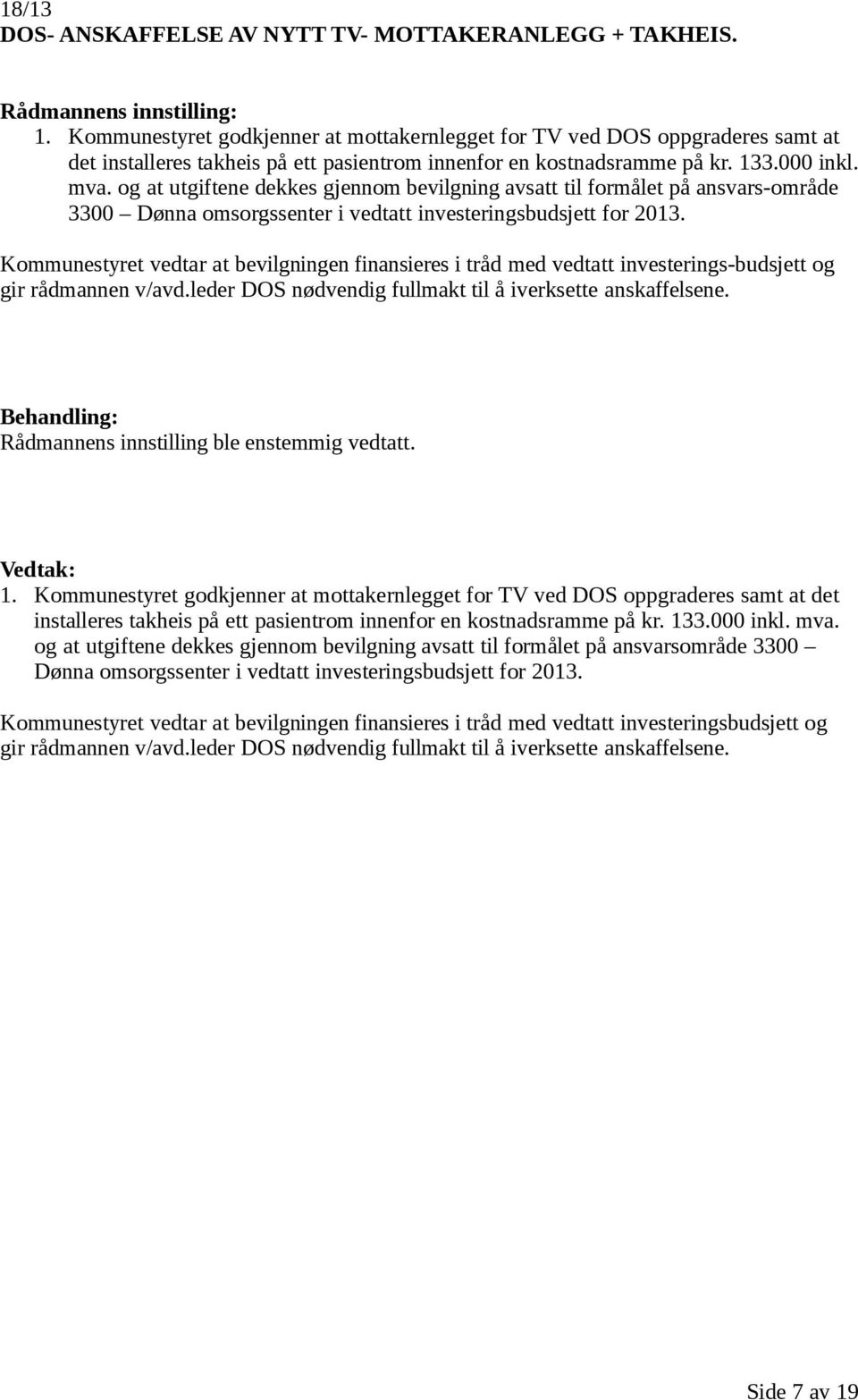 og at utgiftene dekkes gjennom bevilgning avsatt til formålet på ansvars-område 3300 Dønna omsorgssenter i vedtatt investeringsbudsjett for 2013.