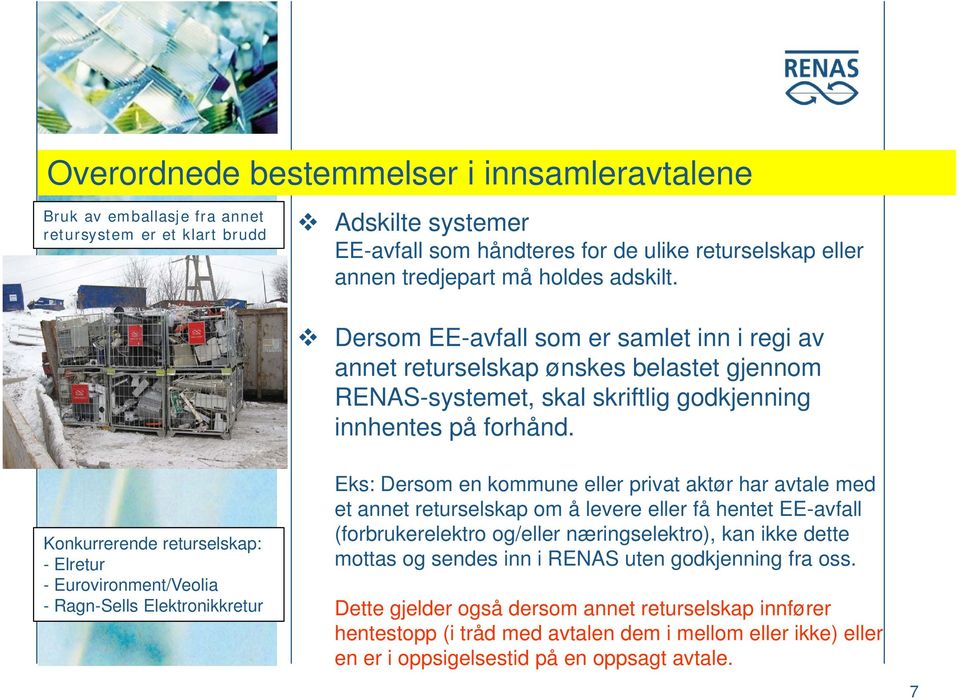 Konkurrerende returselskap: - Elretur - Eurovironment/Veolia - Ragn-Sells Elektronikkretur Eks: Dersom en kommune eller privat aktør har avtale med et annet returselskap om å levere eller få hentet