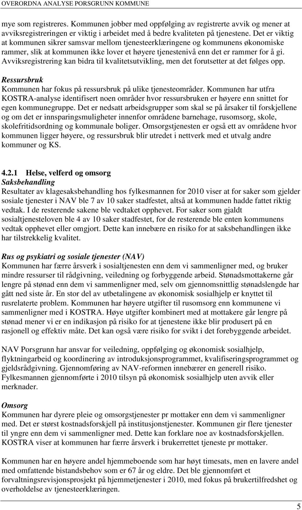 Avviksregistrering kan bidra til kvalitetsutvikling, men det forutsetter at det følges opp. Ressursbruk Kommunen har fokus på ressursbruk på ulike tjenesteområder.