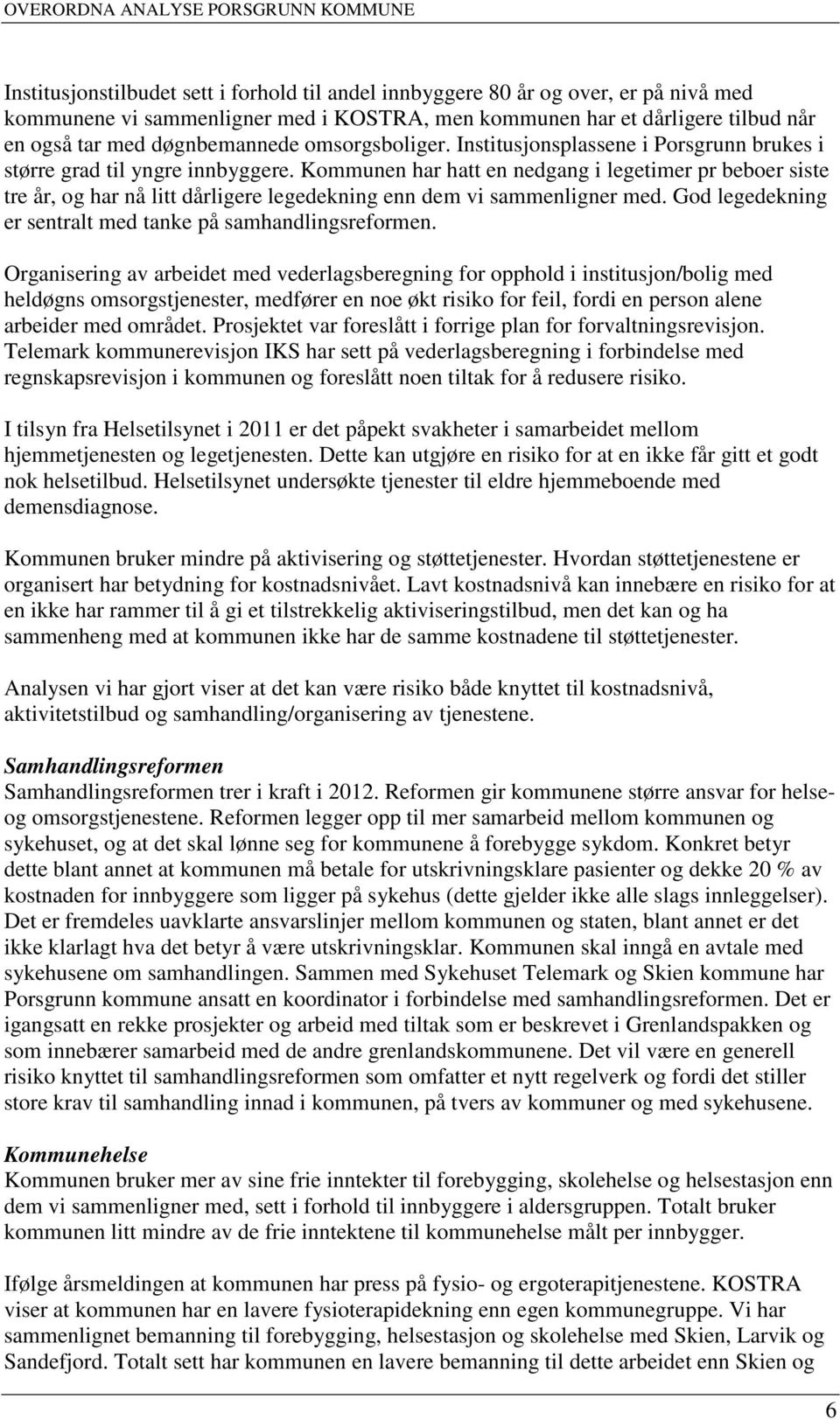 Kommunen har hatt en nedgang i legetimer pr beboer siste tre år, og har nå litt dårligere legedekning enn dem vi sammenligner med. God legedekning er sentralt med tanke på samhandlingsreformen.