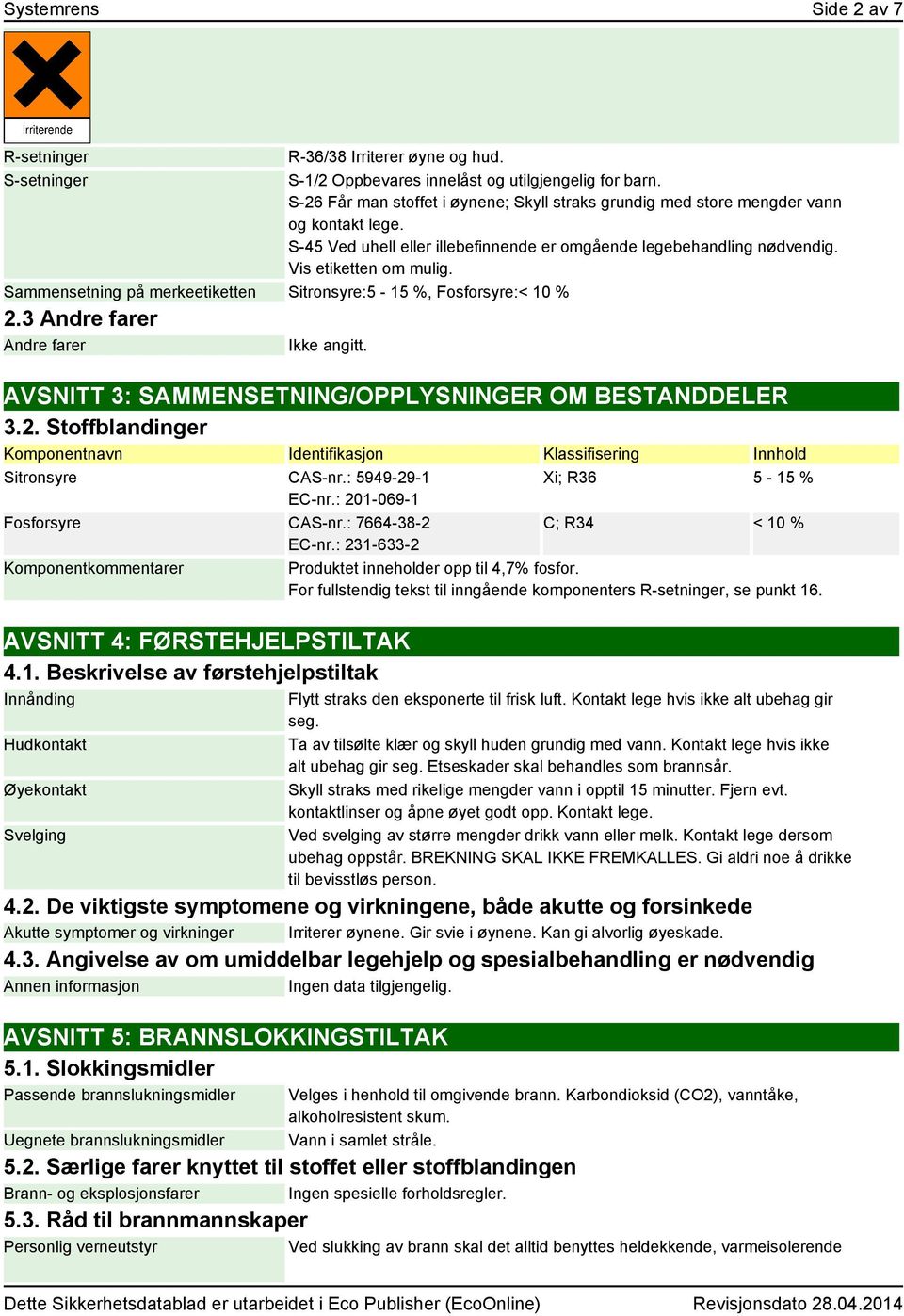 Sammensetning på merkeetiketten Sitronsyre:5-15 %, Fosforsyre:< 10 % 2.3 Andre farer Andre farer Ikke angitt. AVSNITT 3: SAMMENSETNING/OPPLYSNINGER OM BESTANDDELER 3.2. Stoffblandinger Komponentnavn Identifikasjon Klassifisering Innhold Sitronsyre CAS-nr.