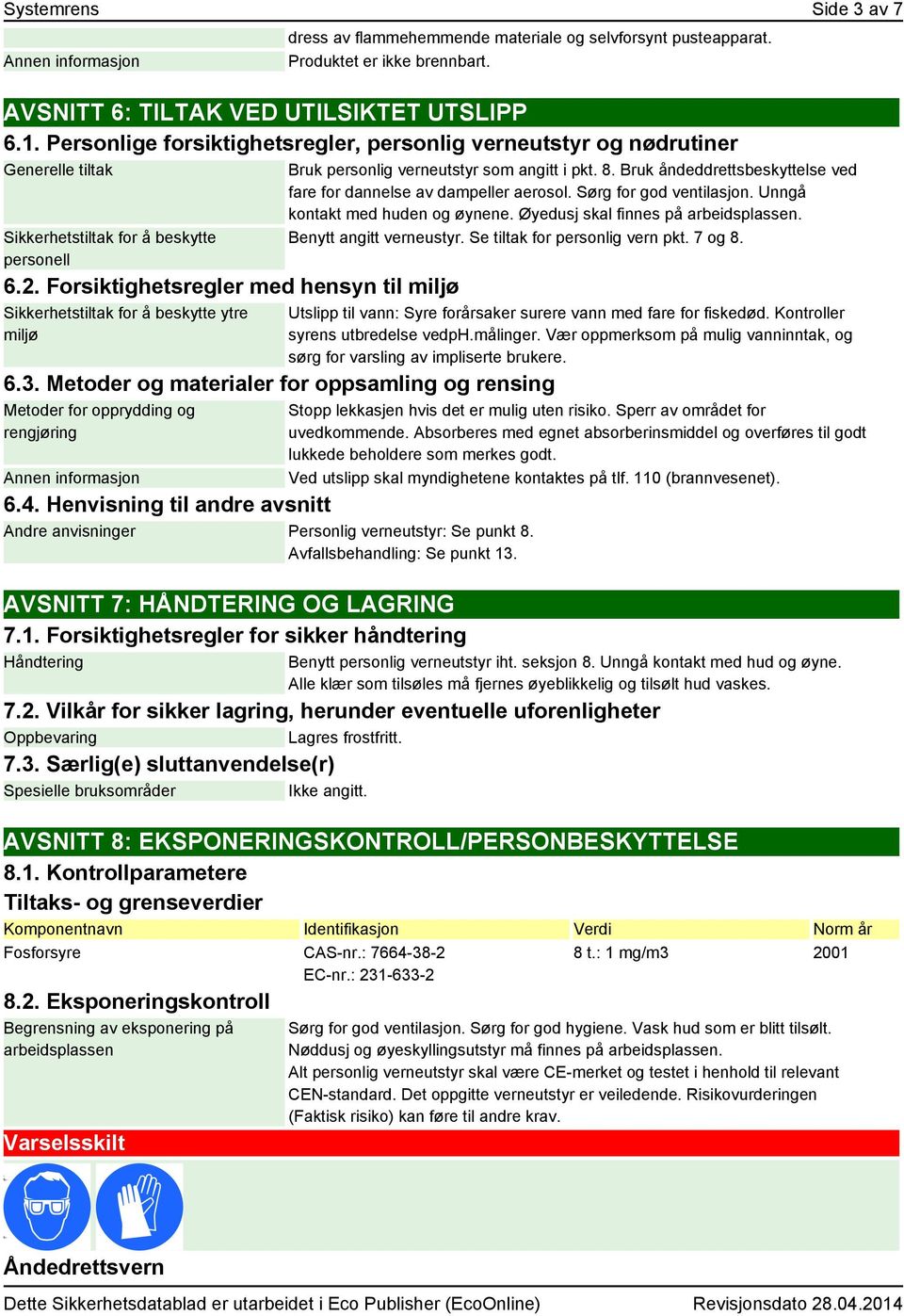 Forsiktighetsregler med hensyn til miljø Sikkerhetstiltak for å beskytte ytre miljø 6.3. Metoder og materialer for oppsamling og rensing Metoder for opprydding og rengjøring 6.4.