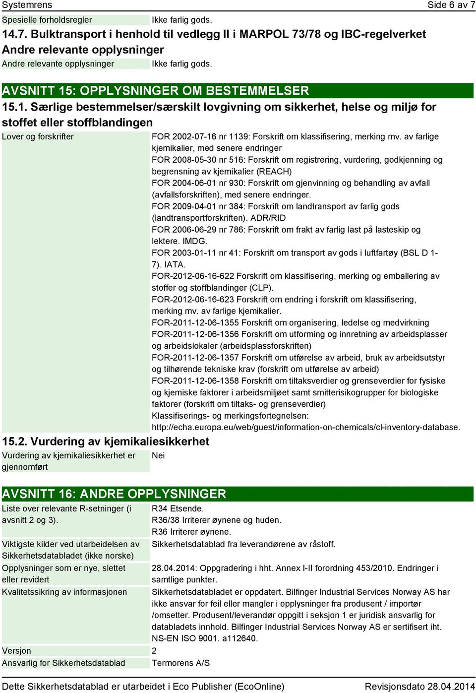 Vurdering av kjemikaliesikkerhet Vurdering av kjemikaliesikkerhet er gjennomført FOR 2002-07-16 nr 1139: Forskrift om klassifisering, merking mv.