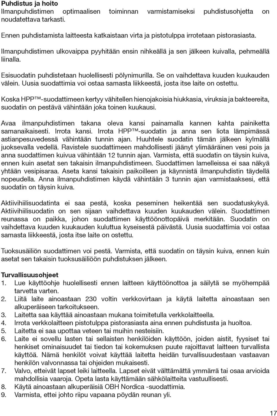 Esisuodatin puhdistetaan huolellisesti pölynimurilla. Se on vaihdettava kuuden kuukauden välein. Uusia suodattimia voi ostaa samasta liikkeestä, josta itse laite on ostettu.