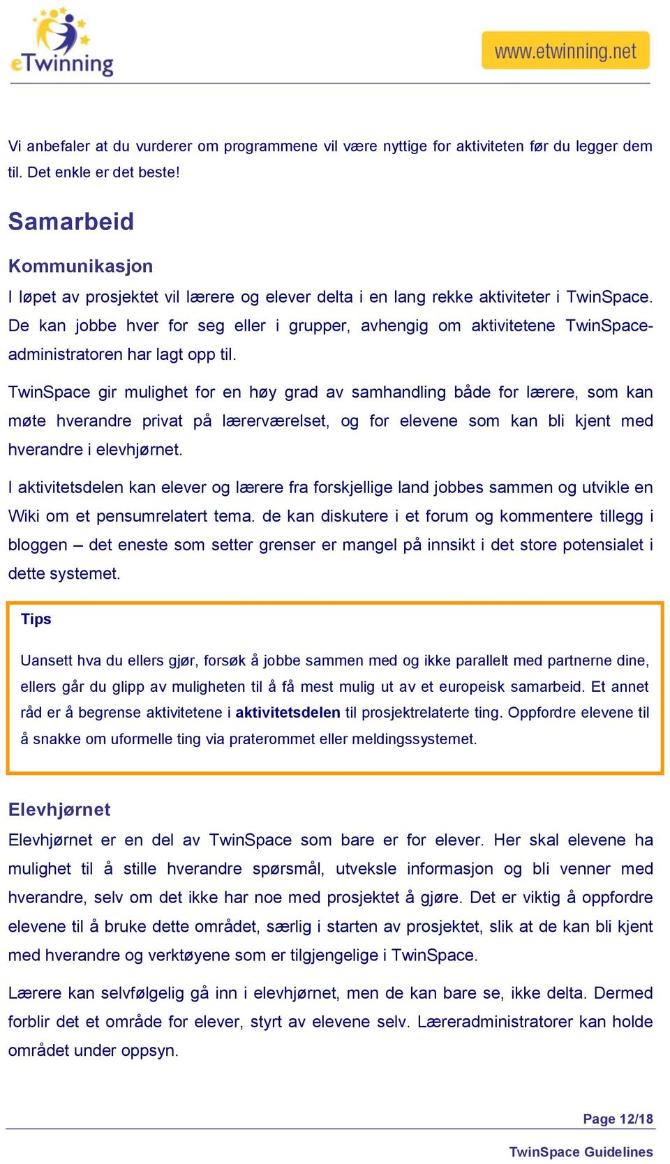 De kan jobbe hver for seg eller i grupper, avhengig om aktivitetene TwinSpaceadministratoren har lagt opp til.