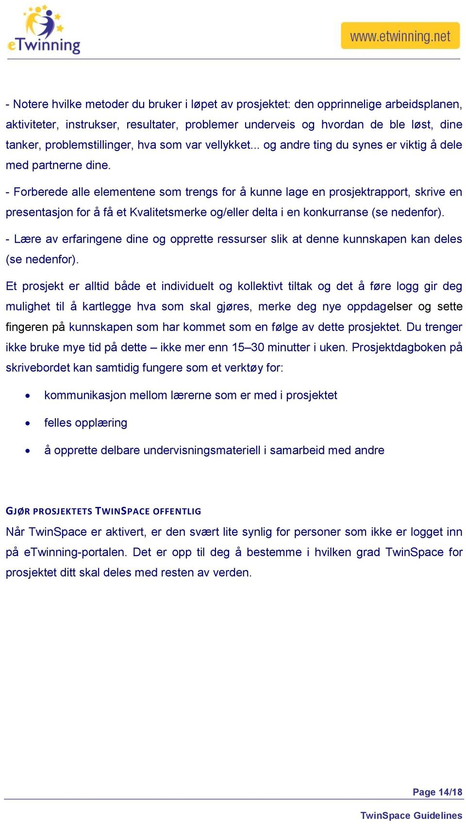 - Forberede alle elementene som trengs for å kunne lage en prosjektrapport, skrive en presentasjon for å få et Kvalitetsmerke og/eller delta i en konkurranse (se nedenfor).