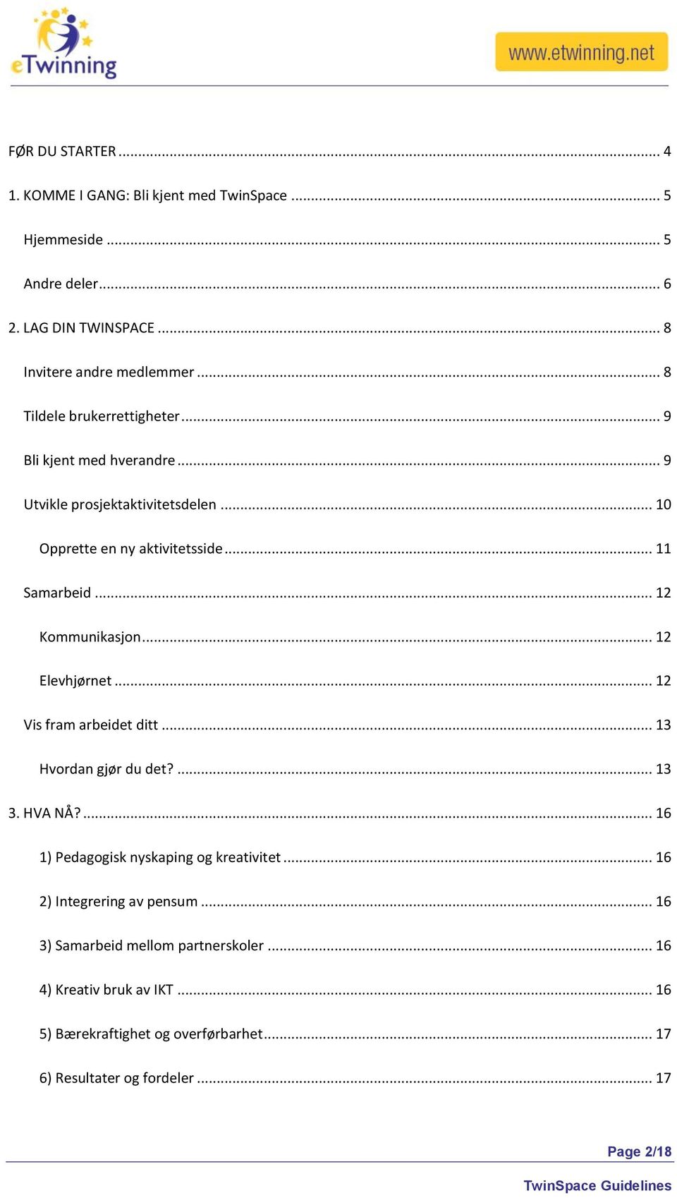 .. 12 Kommunikasjon... 12 Elevhjørnet... 12 Vis fram arbeidet ditt... 13 Hvordan gjør du det?... 13 3. HVA NÅ?... 16 1) Pedagogisk nyskaping og kreativitet.