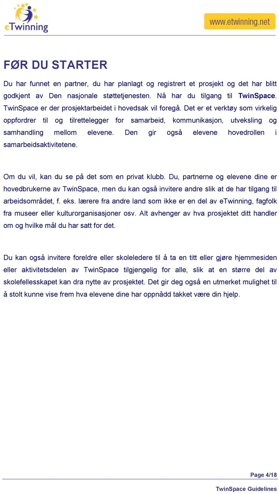 Den gir også elevene hovedrollen i samarbeidsaktivitetene. Om du vil, kan du se på det som en privat klubb.