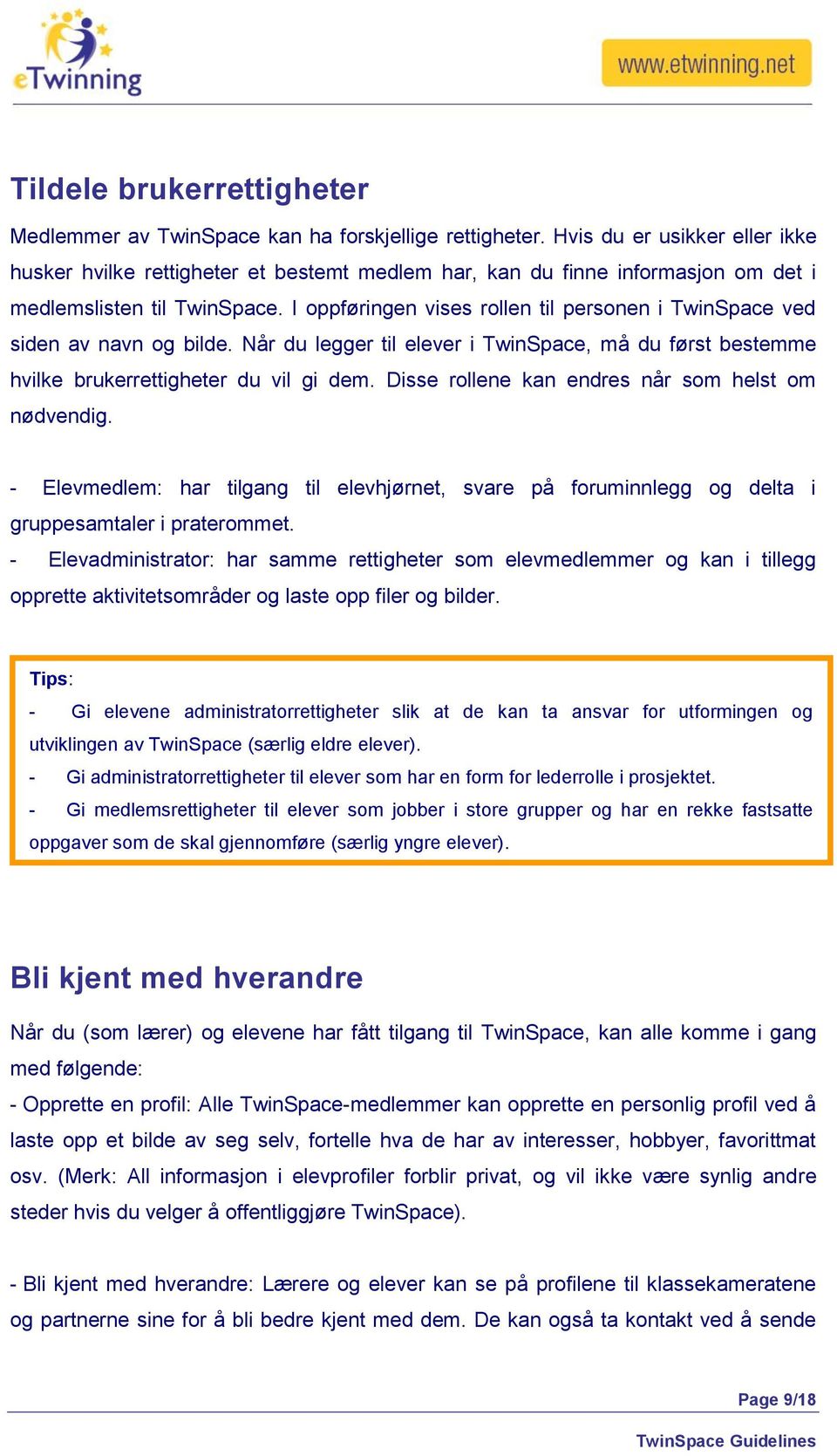 I oppføringen vises rollen til personen i TwinSpace ved siden av navn og bilde. Når du legger til elever i TwinSpace, må du først bestemme hvilke brukerrettigheter du vil gi dem.