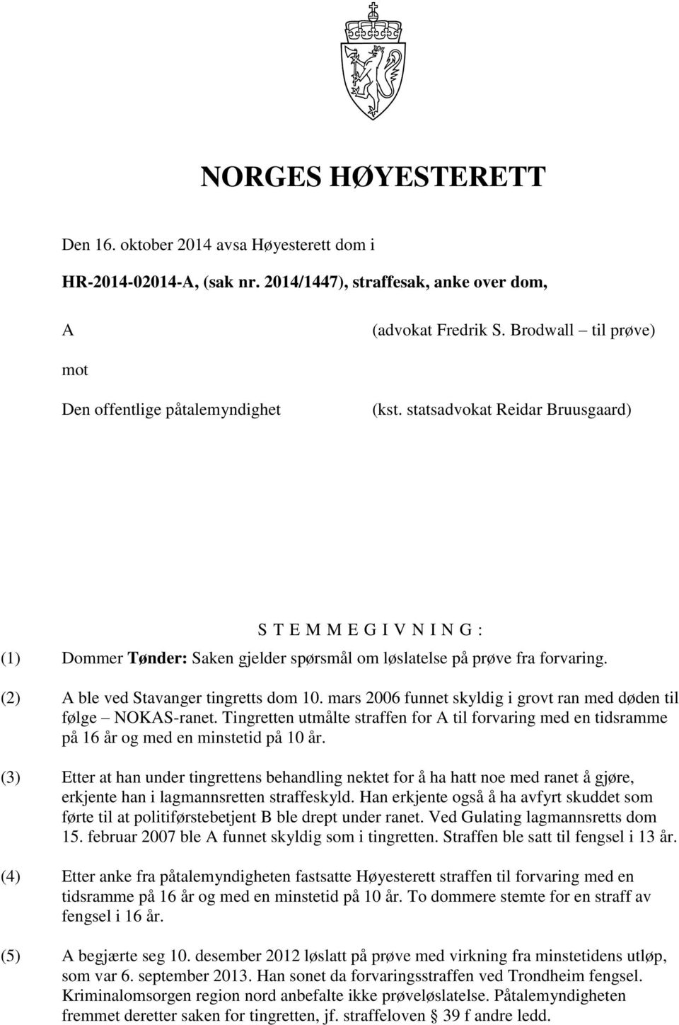 (2) A ble ved Stavanger tingretts dom 10. mars 2006 funnet skyldig i grovt ran med døden til følge NOKAS-ranet.