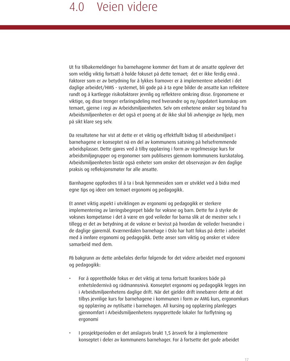 risikofaktorer jevnlig og reflektere omkring disse. Ergonomene er viktige, og disse trenger erfaringsdeling med hverandre og ny/oppdatert kunnskap om temaet, gjerne i regi av Arbeidsmiljøenheten.