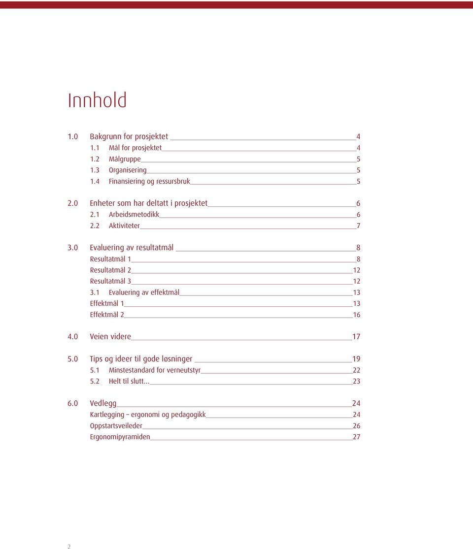 0 Evaluering av resultatmål 8 Resultatmål 1 8 Resultatmål 2 12 Resultatmål 3 12 3.1 Evaluering av effektmål 13 Effektmål 1 13 Effektmål 2 16 4.