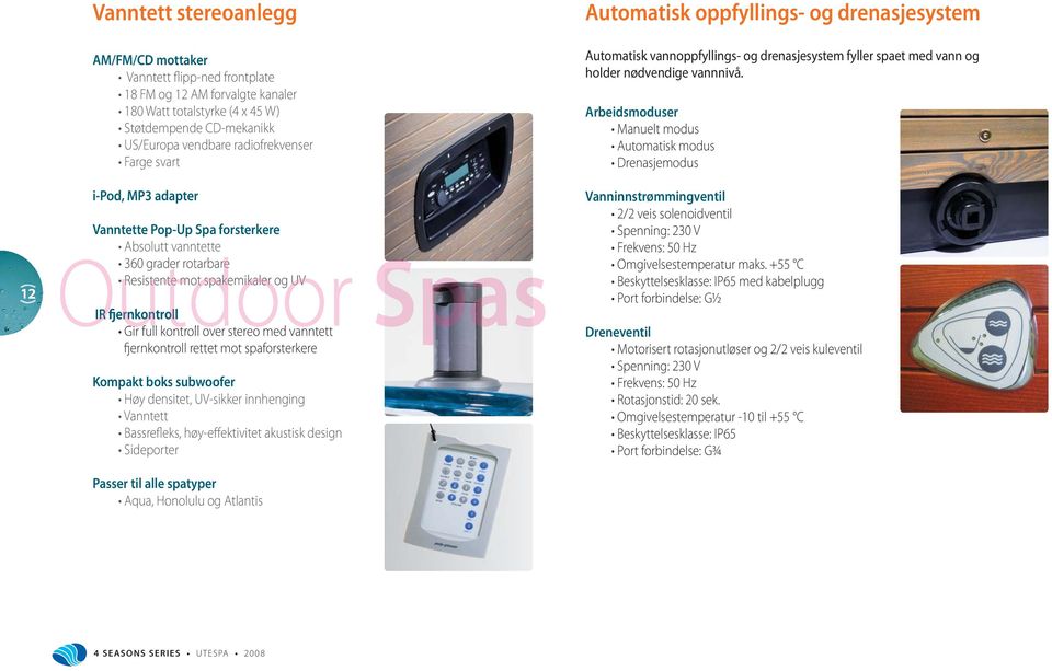 vanntett fjernkontroll rettet mot spaforsterkere Kompakt boks subwoofer Høy densitet, UV-sikker innhenging Vanntett Bassrefleks, høy-effektivitet akustisk design Sideporter Passer til alle spatyper