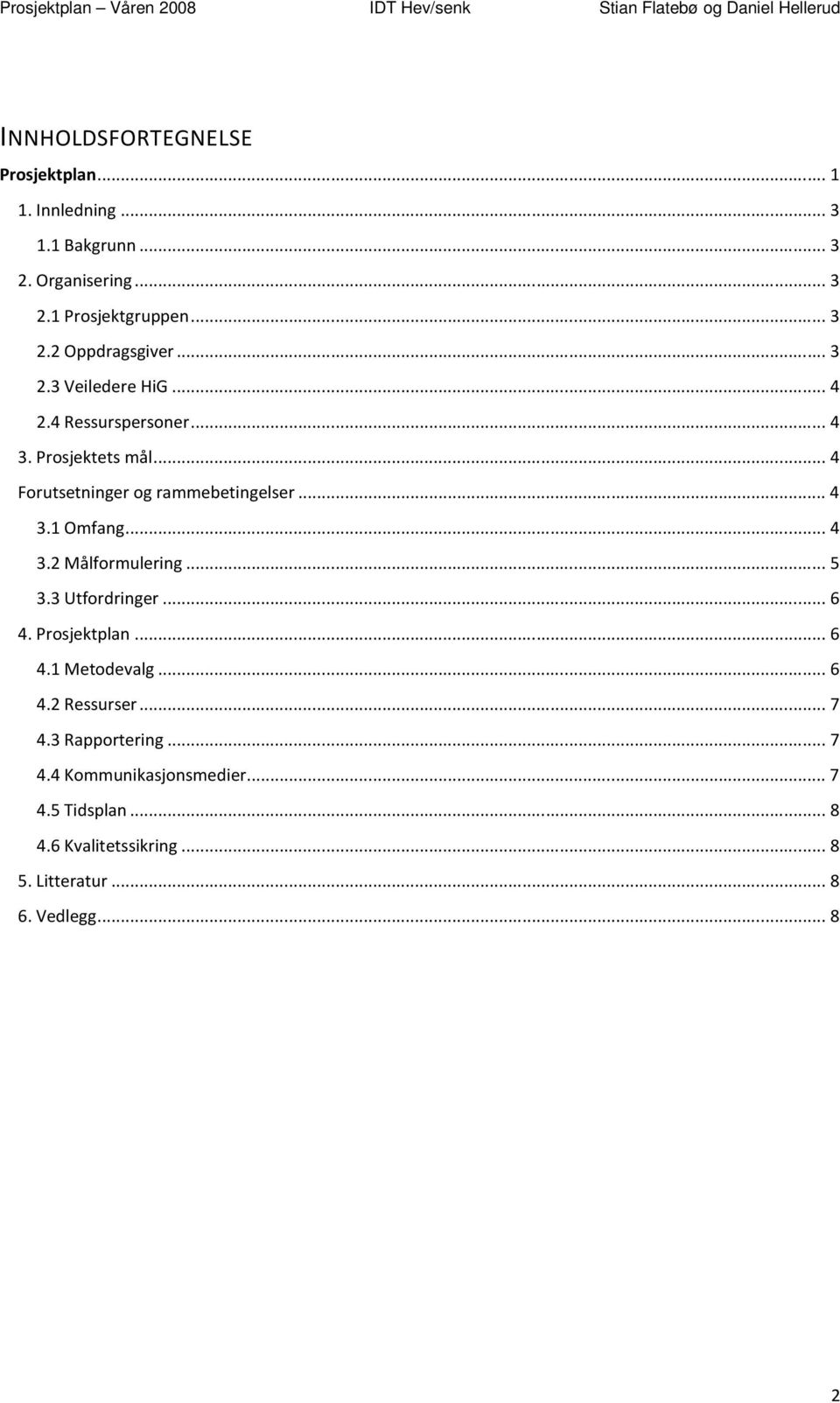 .. 4 3.2 Målformulering... 5 3.3 Utfordringer... 6 4. Prosjektplan... 6 4.1 Metodevalg... 6 4.2 Ressurser... 7 4.3 Rapportering.