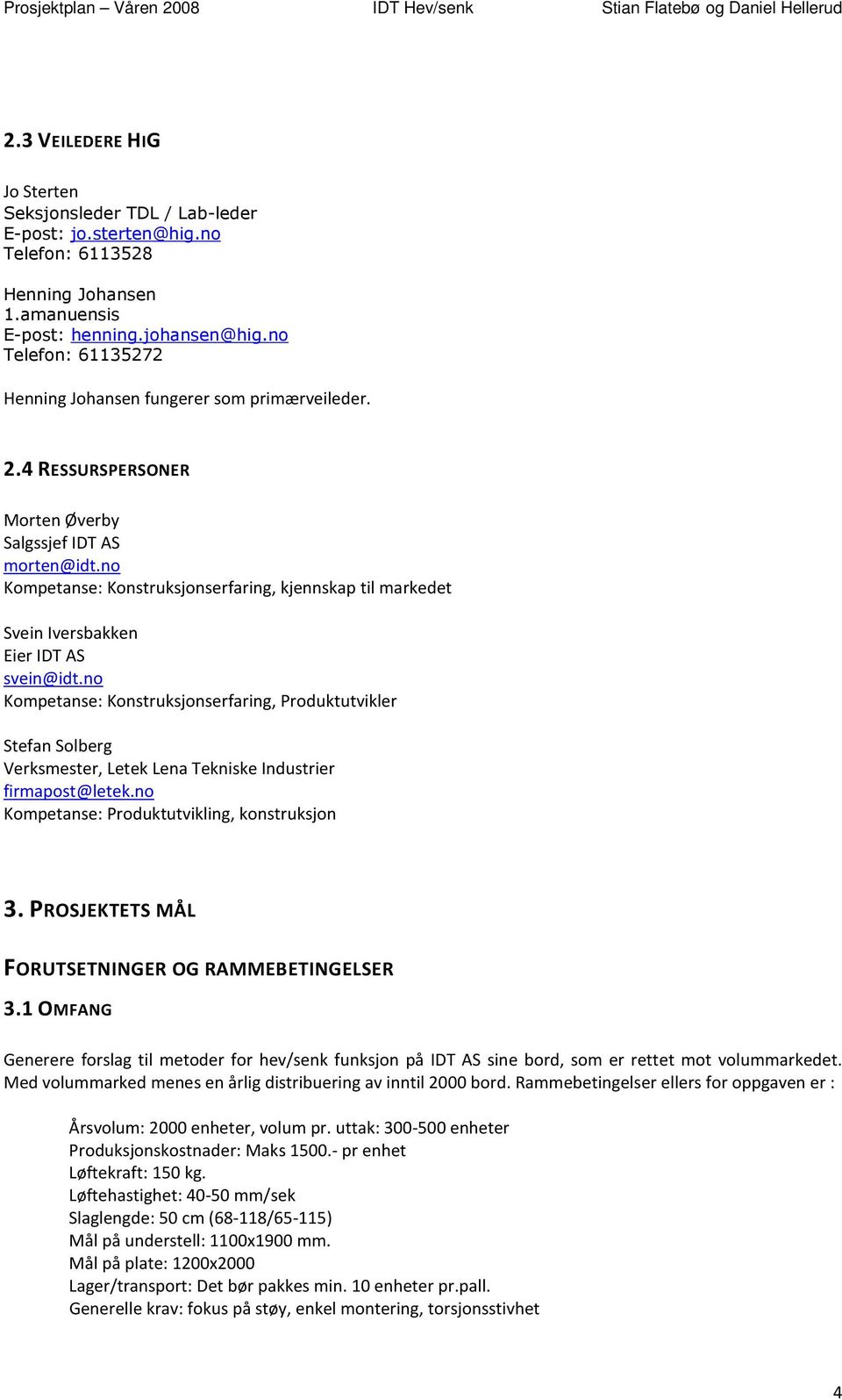 no Kompetanse: Konstruksjonserfaring, kjennskap til markedet Svein Iversbakken Eier IDT AS svein@idt.