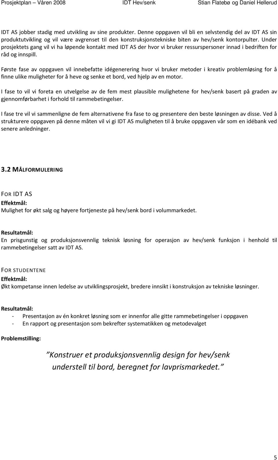 Under prosjektets gang vil vi ha løpende kontakt med IDT AS der hvor vi bruker ressurspersoner innad i bedriften for råd og innspill.