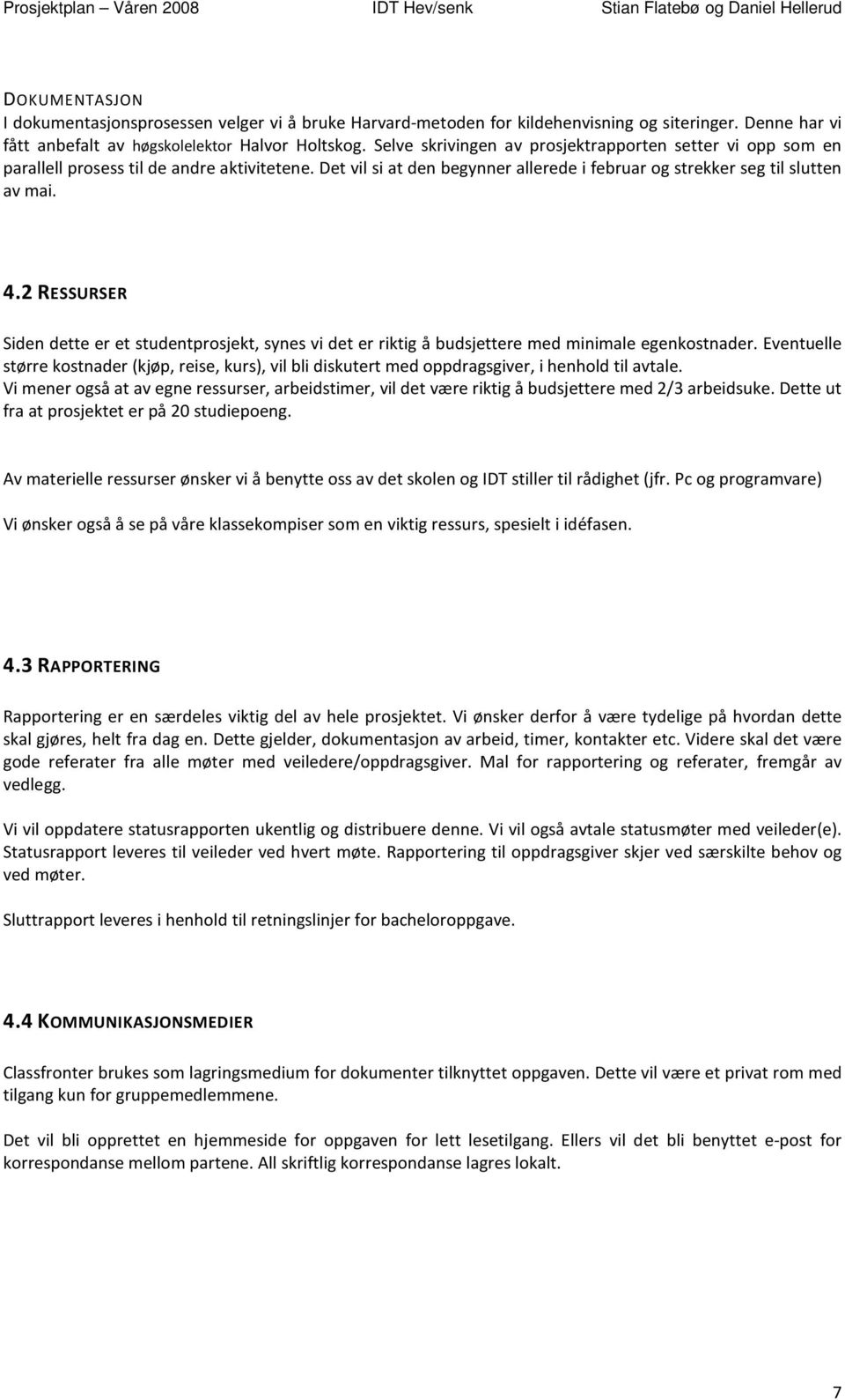 2 RESSURSER Siden dette er et studentprosjekt, synes vi det er riktig å budsjettere med minimale egenkostnader.